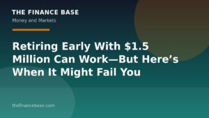 Retiring Early With $1.5 Million Can Work—But Here’s When It Might Fail You